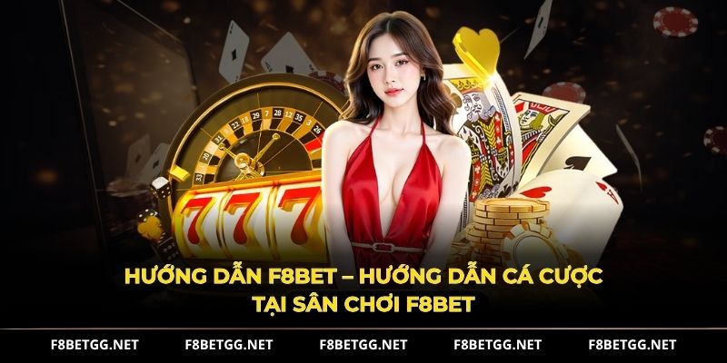 Hướng dẫn F8BET – Hướng dẫn cá cược tại sân chơi F8BET