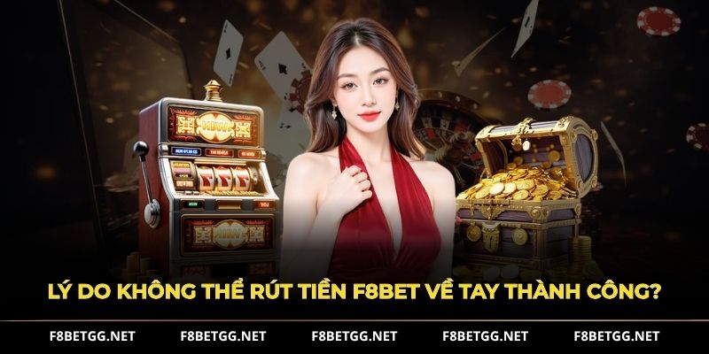 Lý do không thể rút tiền F8BET về tay thành công?